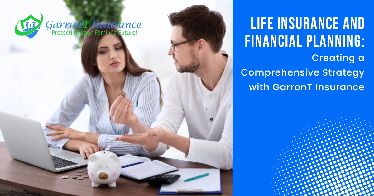 Read more about the article Life Insurance and Financial Planning: Creating a Comprehensive Strategy with GarronT Insurance